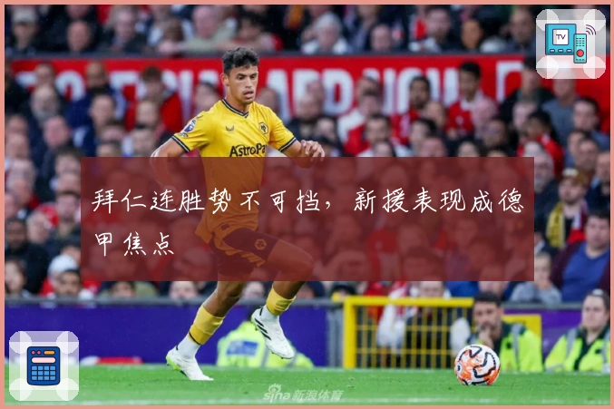 拜仁连胜势不可挡，新援表现成德甲焦点