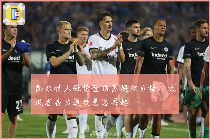 凯尔特人强势登顶苏超积分榜，流浪者奋力追赶悬念再起