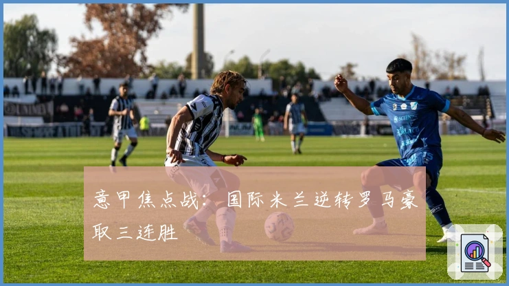 意甲焦点战：国际米兰逆转罗马豪取三连胜