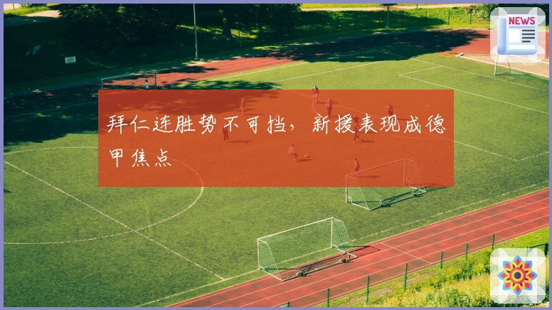 拜仁连胜势不可挡，新援表现成德甲焦点