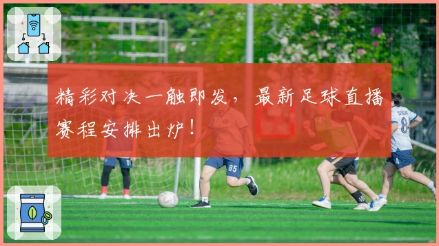 精彩对决一触即发，最新足球直播赛程安排出炉！